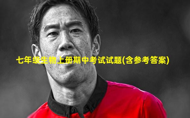 七年级生物上册期中考试试题(含参考答案)
