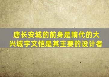 唐长安城的前身是隋代的大兴城宇文恺是其主要的设计者