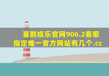 喜鹊娱乐官网906.2客服指定唯一官方网站有几个.cc