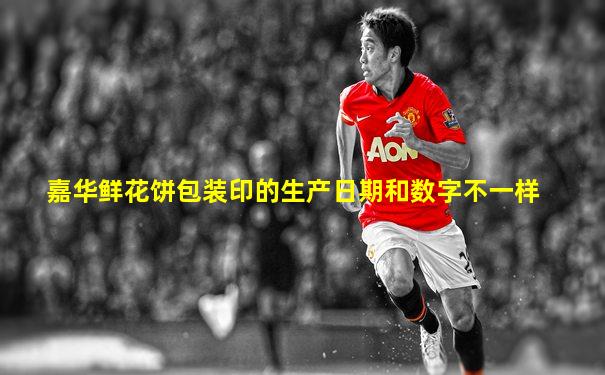 嘉华鲜花饼包装印的生产日期和数字不一样