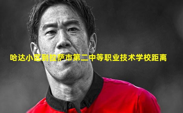 哈达小区到拉萨市第二中等职业技术学校距离