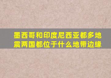 墨西哥和印度尼西亚都多地震两国都位于什么地带边缘
