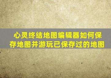 心灵终结地图编辑器如何保存地图并游玩已保存过的地图