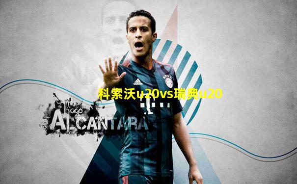 科索沃u20vs瑞典u20